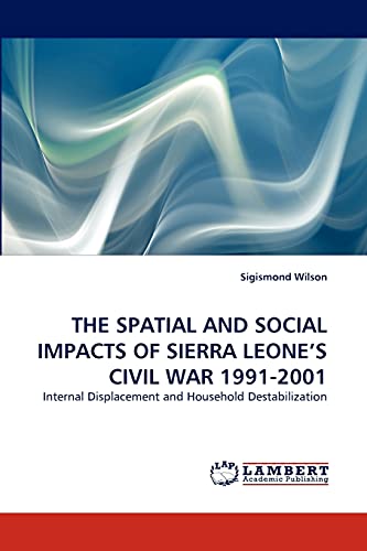 THE SPATIAL AND SOCIAL IMPACTS OF SIERRA LEONE'S CIVIL WAR 1991-2001: Internal Displacement and Household Destabilization