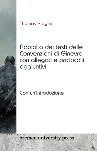 Raccolta dei testi delle Convenzioni di Ginevra con allegati e protocolli aggiuntivi: Con un'introduzione di Thomas Riegler