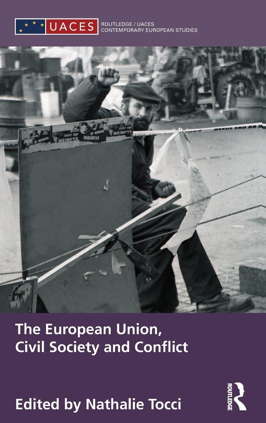 The European Union, Civil Society and Conflict (Routledge/Uaces Contemporary European Studies, 19, Band 19)