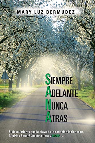 Siempre Adelante Nunca Atras: Si Descubrieras que la Clave de la Sanación la Tienes tú. Eligirias Sanar? Lee éste libro y SANA . . .: Si Descubrieras ... Eligirias Sanar? Lee Este Libro y Sana . . .