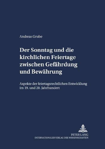 Der Sonntag und die kirchlichen Feiertage zwischen Gefährdung und Bewährung: Aspekte der feiertagsrechtlichen Entwicklung im 19. und 20. Jahrhundert (Schriften zum Staatskirchenrecht)