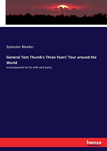 General Tom Thumb's Three Years' Tour around the World: accompanied by his wife and party