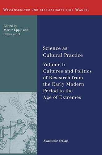 Science as Cultural Practice: Vol. I: Cultures and Politics of Research from the Early Modern Period to the Age of Extremes (Wissenskultur und gesellschaftlicher Wandel, 24, Band 24)