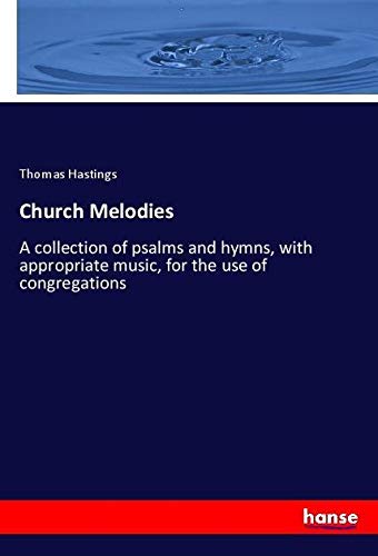 Church Melodies: A collection of psalms and hymns, with appropriate music, for the use of congregations
