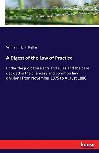 A Digest of the Law of Practice: under the judicature acts and rules and the cases decided in the chancery and common law divisions from November 1875 to August 1880