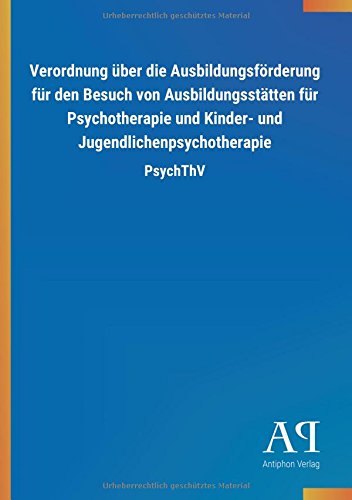 Verordnung über die Ausbildungsförderung für den Besuch von Ausbildungsstätten für Psychotherapie und Kinder- und Jugendlichenpsychotherapie: PsychThV