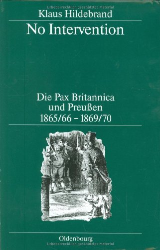 No Intervention. Die Pax Britannica und Preußen 1865/66-1869/70: Eine Untersuchung zur englischen Weltpolitik im 19. Jahrhundert