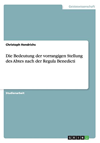 Die Bedeutung der vorrangigen Stellung des Abtes nach der Regula Benedicti