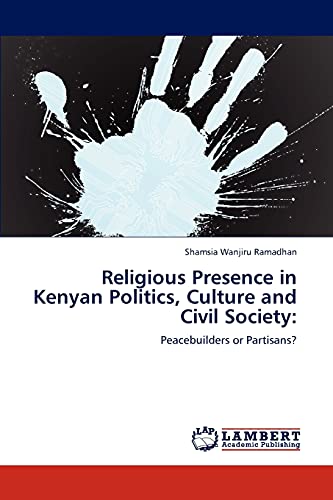 Religious Presence in Kenyan Politics, Culture and Civil Society:: Peacebuilders or Partisans?