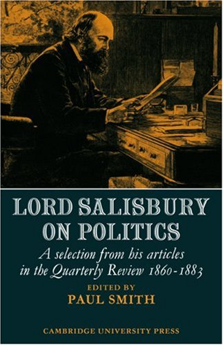 Lord Salisbury on Politics: A selection from his articles in the Quarterly Review, 1860-1883 (Cambridge Studies in the History and Theory of Politics)