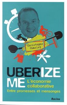 Uberize me : l'économie collaborative entre promesses et mensonges