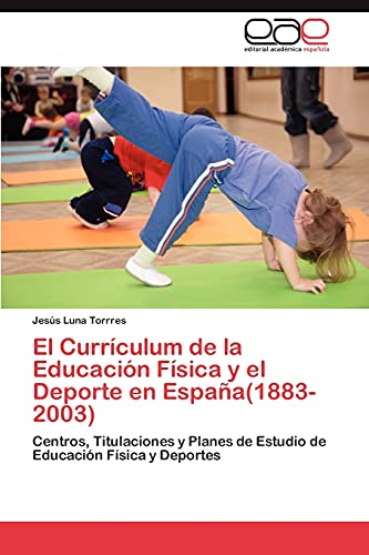 El Currículum de la Educación Física y el Deporte en España(1883-2003): Centros, Titulaciones y Planes de Estudio de Educación Física y Deportes