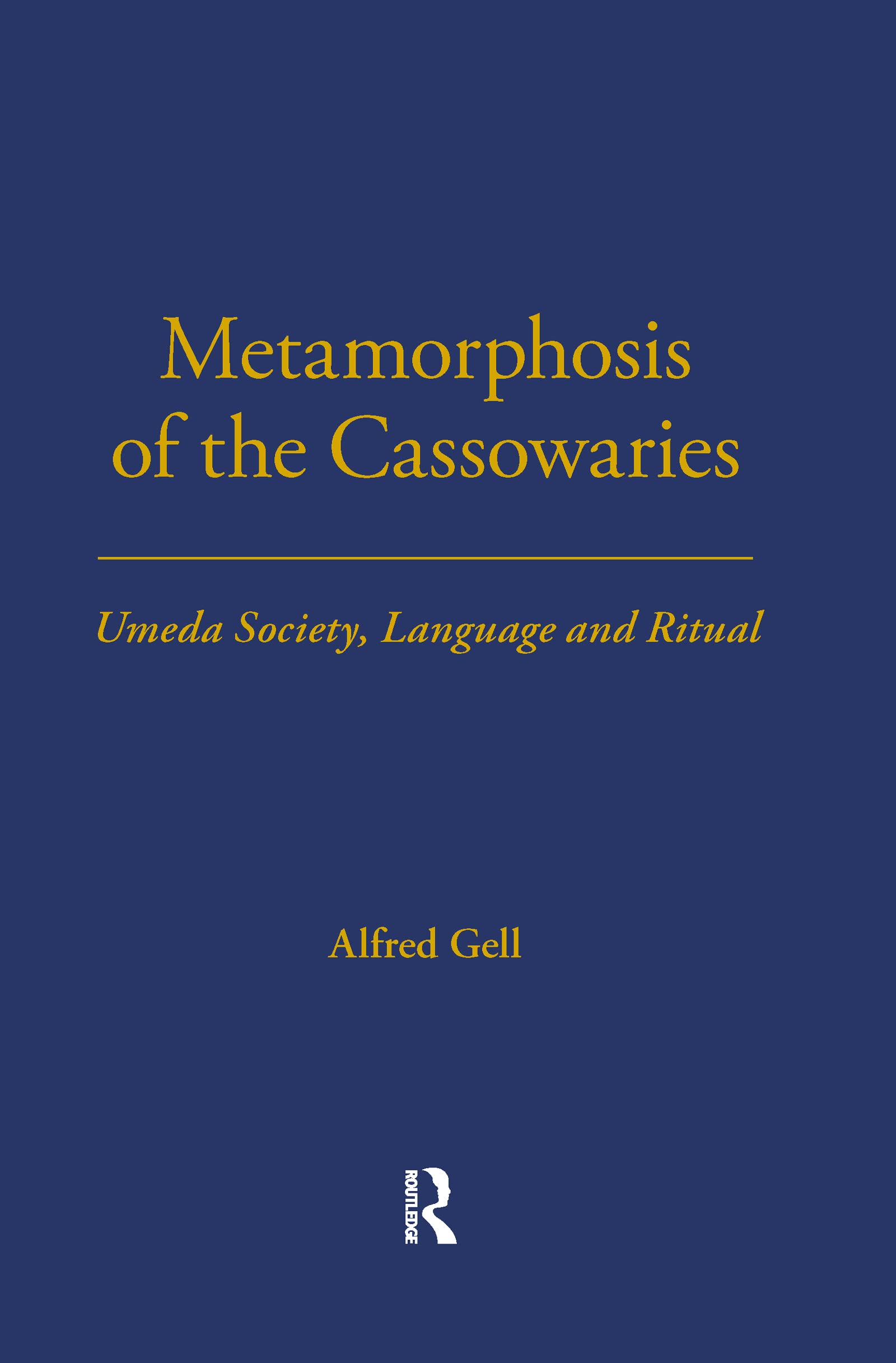 Metamorphosis of the Cassowaries: Umeda Society, Language and Ritual Volume 51 (London School of Economics Monographs on Social Anthropology)