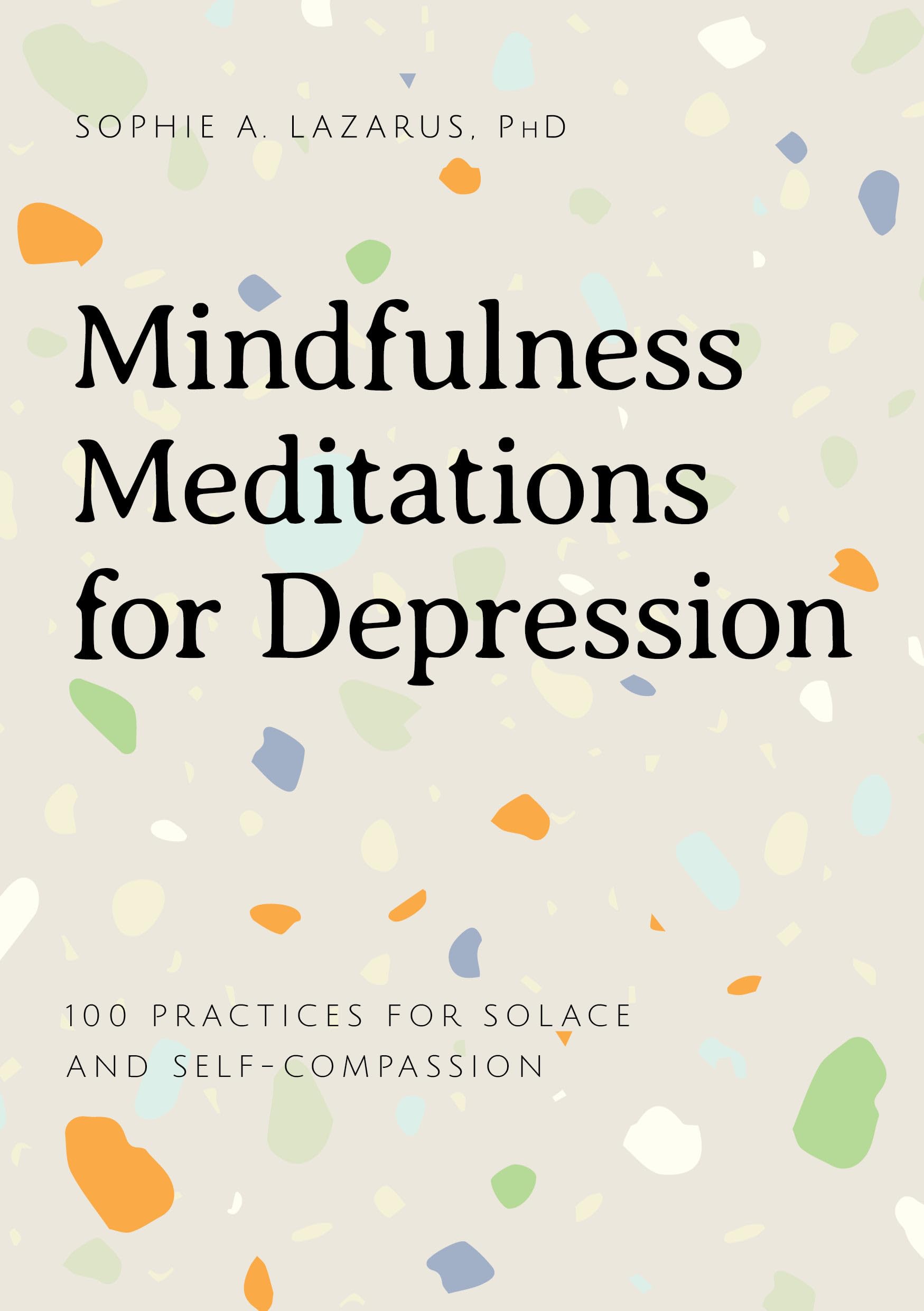 Mindfulness Meditations for Depression: 100 Practices for Solace and Self-Compassion