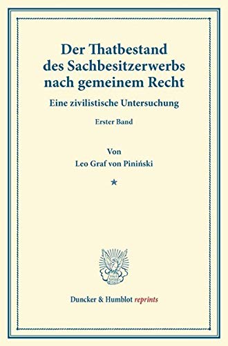 Der Thatbestand des Sachbesitzerwerbs nach gemeinem Recht.: Eine zivilistische Untersuchung. Erster Band. (Duncker & Humblot reprints)