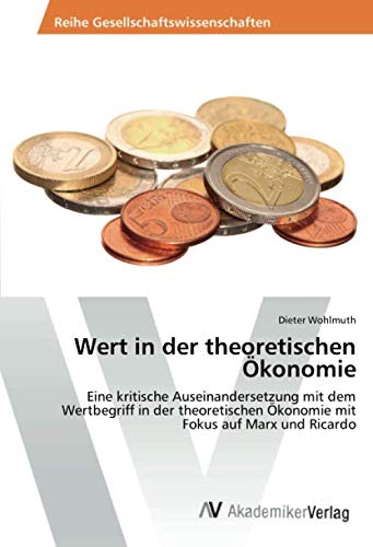 Wert in der theoretischen Ökonomie: Eine kritische Auseinandersetzung mit dem Wertbegriff in der theoretischen Ökonomie mit Fokus auf Marx und Ricardo