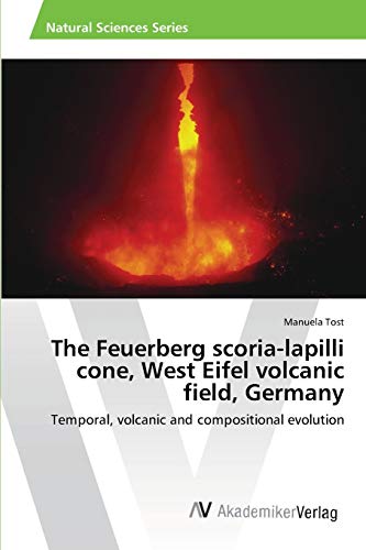 The Feuerberg scoria-lapilli cone, West Eifel volcanic field, Germany: Temporal, volcanic and compositional evolution