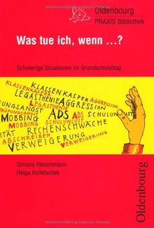 Was tue ich, wenn...: Schwierige Situationen im Grundschulalltag