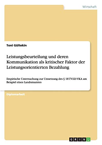 Leistungsbeurteilung und deren Kommunikation als kritischer Faktor der Leistungsorientierten Bezahlung: Empirische Untersuchung zur Umsetzung des § 18 TVöD-VKA am Beispiel eines Landratsamtes