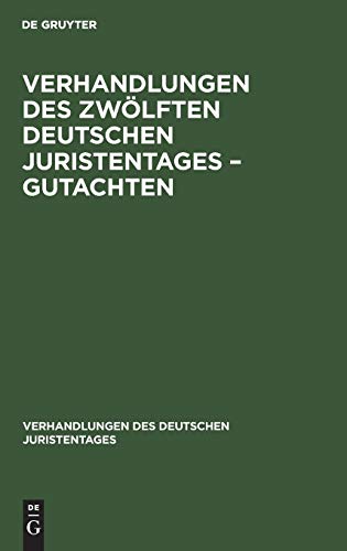 Verhandlungen des Zwölften Deutschen Juristentages – Gutachten (Verhandlungen des Deutschen Juristentages, 12, 1, Band 12)