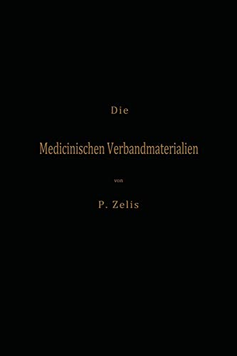 Die Medicinischen Verbandmaterialien mit besonderer Berücksichtigung Ihrer Gewinnung, Fabrikation, Untersuchung und Werthbestimmung Sowie Ihrer