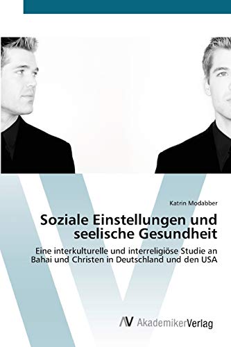 Soziale Einstellungen und seelische Gesundheit: Eine interkulturelle und interreligiöse Studie an Bahai und Christen in Deutschland und den USA