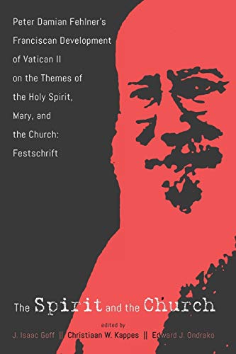 The Spirit and the Church: Peter Damian Fehlner’s Franciscan Development of Vatican II on the Themes of the Holy Spirit, Mary, and the Church—Festschrift