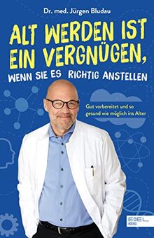 Alt werden ist ein Vergnügen, wenn Sie es richtig anstellen: Gesund und gut vorbereitet älter werden