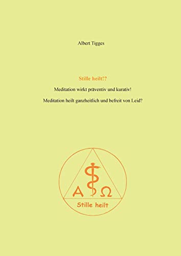 Stille heilt!?: Meditation wirkt kurativ und präventiv! Meditation heilt ganzheitlich und befreit von Leid?