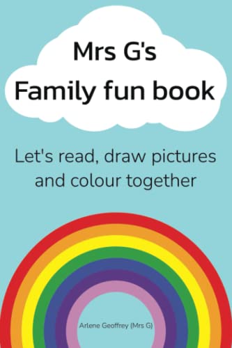 Mrs G’s Family Fun Book: Let’s read stories, draw pictures and colour together.