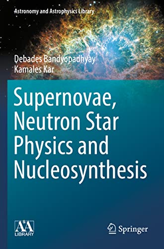 Supernovae, Neutron Star Physics and Nucleosynthesis (Astronomy and Astrophysics Library)