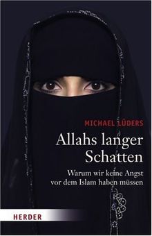 Allahs langer Schatten. Warum wir keine Angst vor dem Islam haben müssen