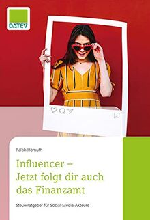 Influencer – Jetzt folgt dir auch das Finanzamt: Steuerratgeber für Social-Media-Akteure