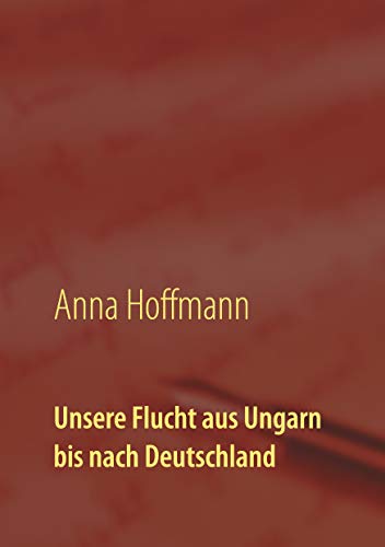 Unsere Flucht aus Ungarn bis nach Deutschland: Biographie meiner Kindheit
