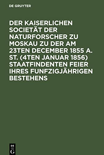 Der Kaiserlichen Societät der Naturforscher zu Moskau zu der am 23ten December 1855 a. St. (4ten Januar 1856) staatfindenten Feier ihres ... der Arznei-Verodnungen, Gratulationsschrift