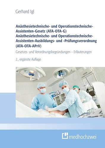 Igl, Gerhard: Anästhesietechnische- und Operationstechnische-Assistenten-Gesetz (ATA-OTA-G) Anästhesietechnische- und Operationstechnische-Assistenten-Ausbildungs- und -Prüfungsverordnung (ATA-OTA-APrV)