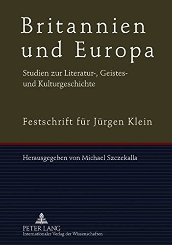 Britannien und Europa- Britain and Europe: Studien zur Literatur-, Geistes- und Kulturgeschichte- Festschrift für Jürgen Klein- Studies in Literary and Cultural History- Festschrift for Jürgen Klein