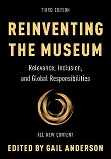 Reinventing the Museum: Relevance, Inclusion, and Global Responsibilities, Third Edition