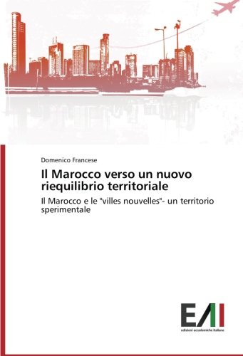 Il Marocco verso un nuovo riequilibrio territoriale: Il Marocco e le villes nouvelles- un territorio sperimentale