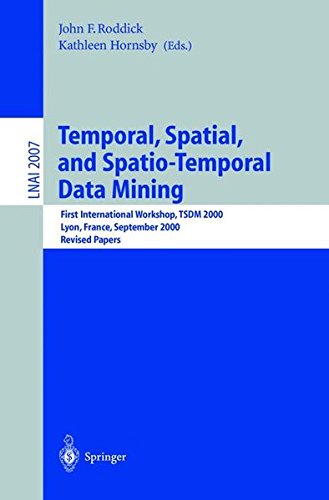 Temporal, Spatial, and Spatio-Temporal Data Mining: First International Workshop TSDM 2000 Lyon, France, September 12, 2000 Revised Papers (Lecture Notes in Computer Science (2007), Band 2007)