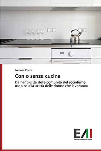 Con o senza cucina: Dall’anti-città delle comunità del socialismo utopico alla «città delle donne che lavorano»