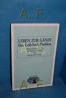 Leben zur Gänze. Das Leib-Seele-Problem