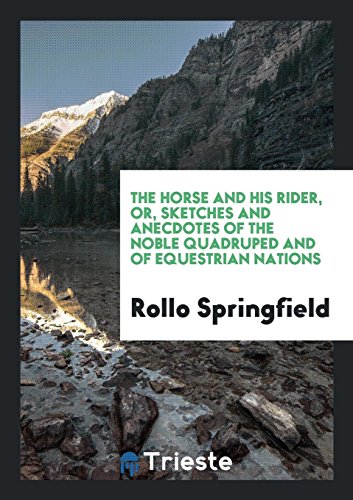 The Horse and His Rider, or, Sketches and Anecdotes of the Noble Quadruped and of Equestrian Nations