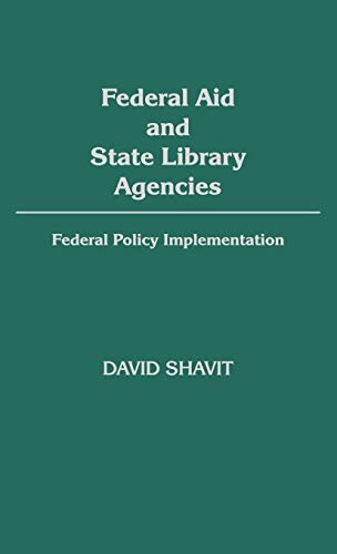 Federal Aid and State Library Agencies: Federal Policy Implementation (Contributions in Librarianship & Information Science)