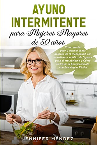 Ayuno Intermitente para Mujeres Mayores de 50 Años: Cómo perder peso y quemar grasa después de la menopausia con un método científico de 5 pasos para ... Fáciles Intermittent Fasting (Spanish