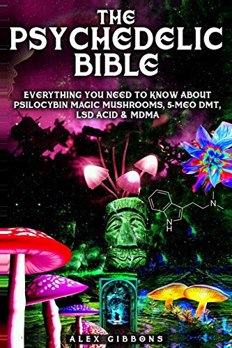 Alex Gibbons The Psychedelic Bible - Everything You Need To Know About Psilocybin Magic Mushrooms, 5-Meo Dmt, Lsd/Acid & Mdma