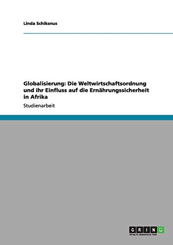 Globalisierung: Die Weltwirtschaftsordnung und ihr Einfluss auf die Ernährungssicherheit in Afrika