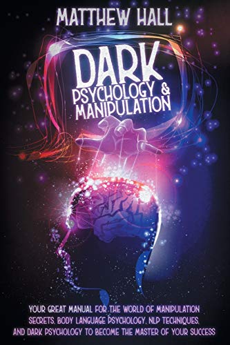 Matthew Hall Dark Psychology And Manipulation, Your Great Manual For The World Of Manipulation Secrets, Body Language Psychology, Nlp Techniques, And Dark