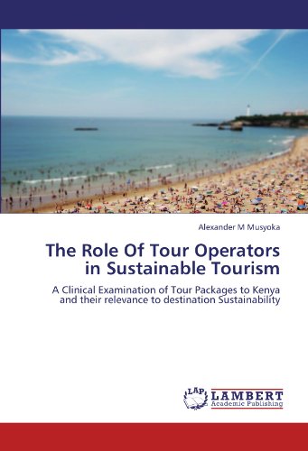 The Role Of Tour Operators in Sustainable Tourism: A Clinical Examination of Tour Packages to Kenya and their relevance to destination Sustainability