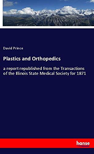 Plastics and Orthopedics: a report republished from the Transactions of the Illinois State Medical Society for 1871